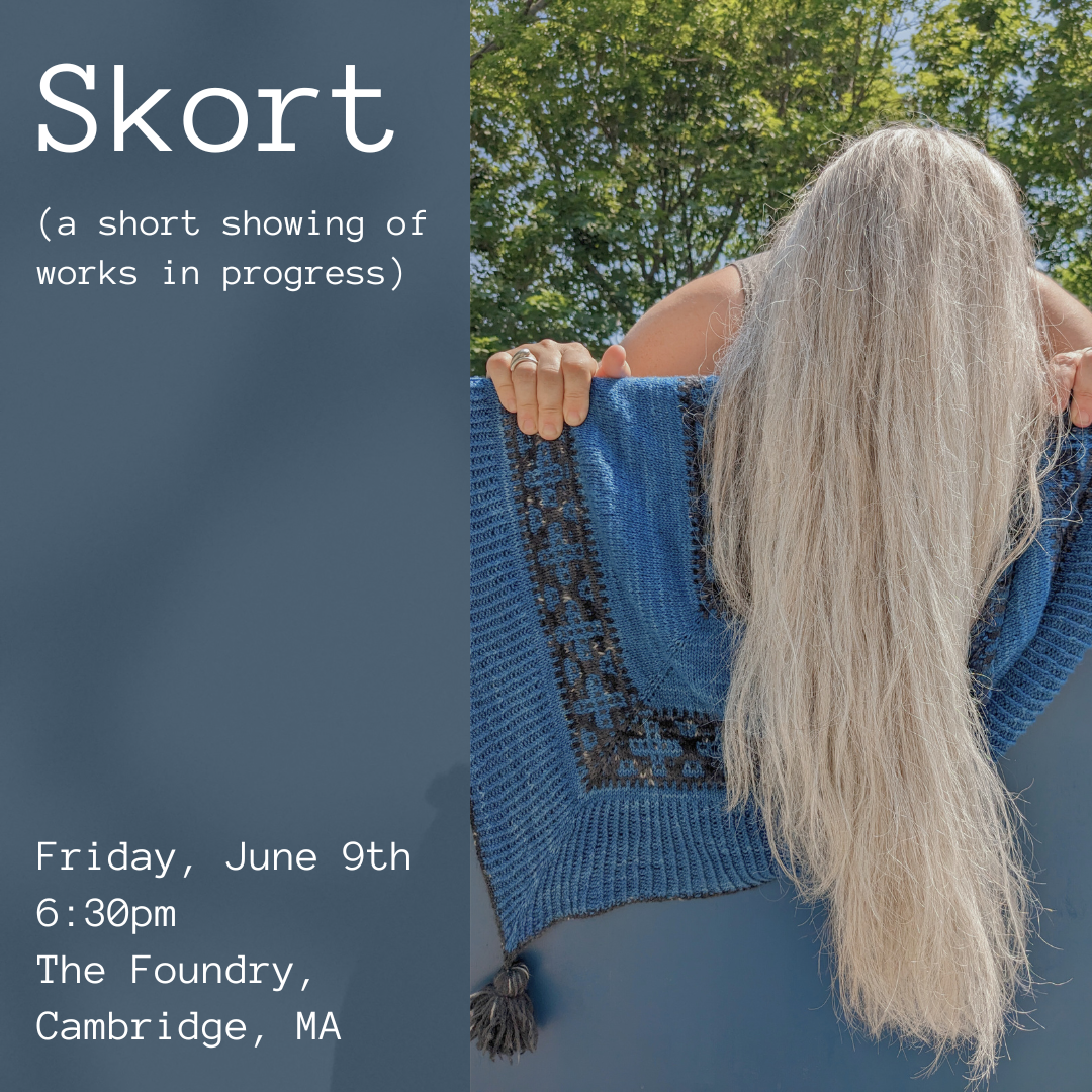 Skort (a short showing of works in progress) Friday, June 9th 6:30pm The Foundry, Cambridge, MA