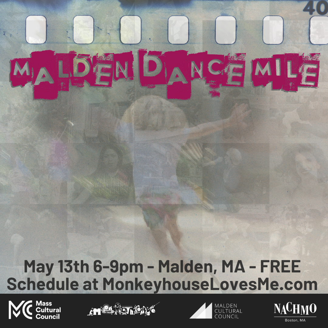 Malden Dance Mile Saturday, May 13th 6-9pm - Malden, MA Film strip with collage of artists images. Logos for Mass Cultural Council, Monkeyhouse, Malden Cultural Council, NACHMO Boston